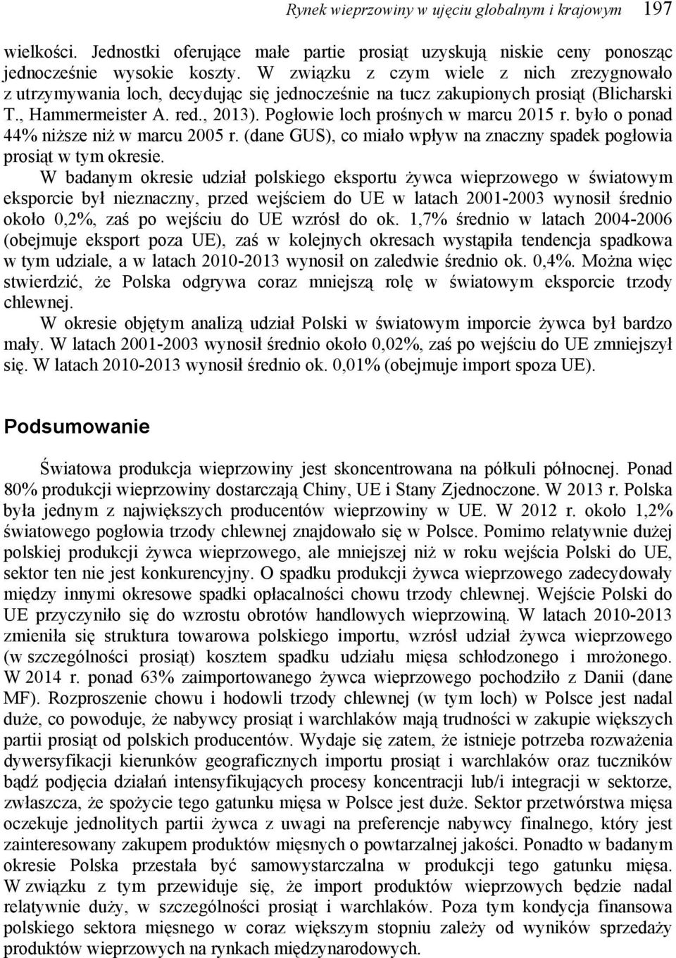 Pogłowie loch prośnych w marcu 2015 r. było o ponad 44% niższe niż w marcu 2005 r. (dane GUS), co miało wpływ na znaczny spadek pogłowia prosiąt w tym okresie.
