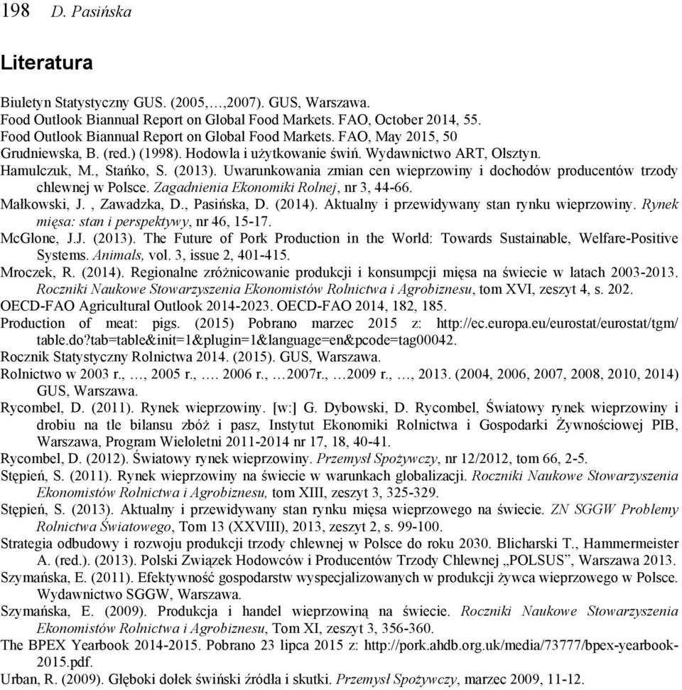 Uwarunkowania zmian cen wieprzowiny i dochodów producentów trzody chlewnej w Polsce. Zagadnienia Ekonomiki Rolnej, nr 3, 44-66. Małkowski, J., Zawadzka, D., Pasińska, D. (2014).