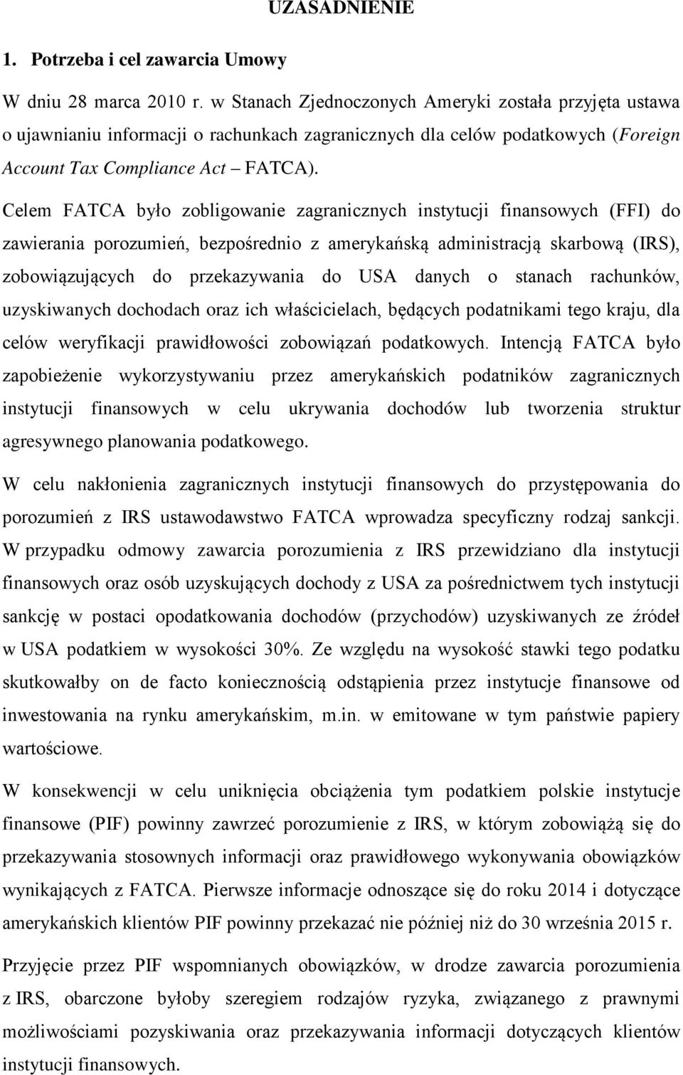 Celem FATCA było zobligowanie zagranicznych instytucji finansowych (FFI) do zawierania porozumień, bezpośrednio z amerykańską administracją skarbową (IRS), zobowiązujących do przekazywania do USA