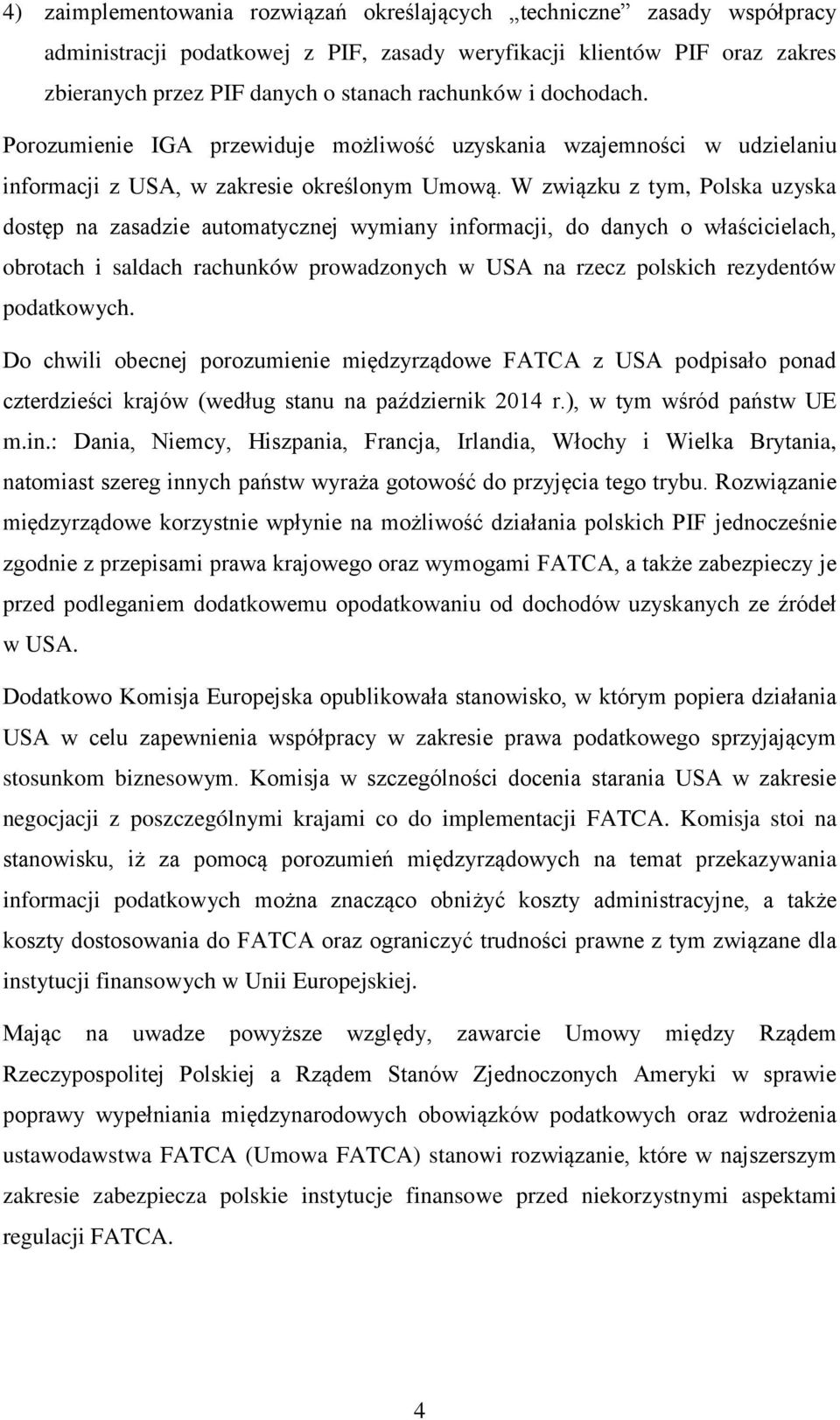 W związku z tym, Polska uzyska dostęp na zasadzie automatycznej wymiany informacji, do danych o właścicielach, obrotach i saldach rachunków prowadzonych w USA na rzecz polskich rezydentów podatkowych.