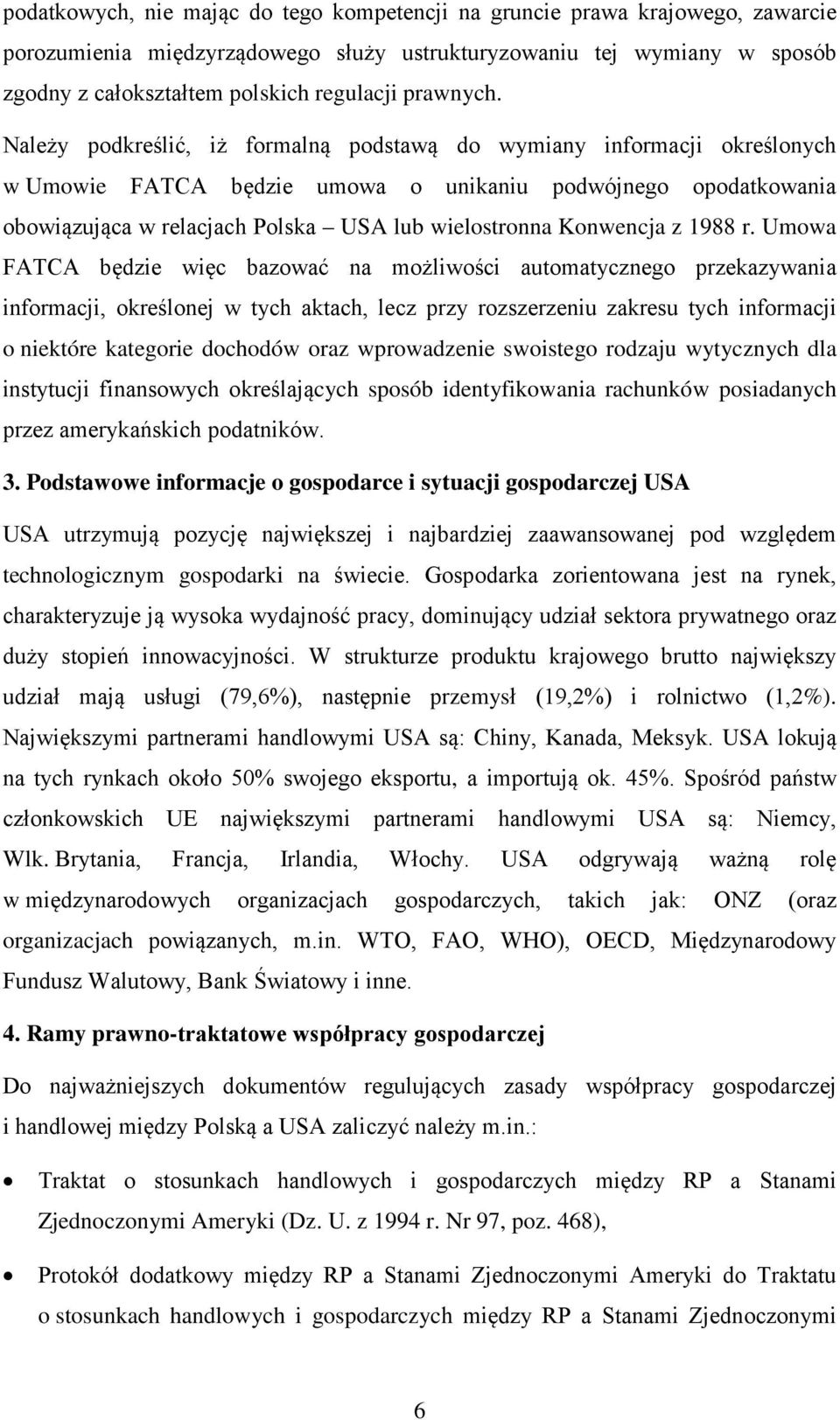 Należy podkreślić, iż formalną podstawą do wymiany informacji określonych w Umowie FATCA będzie umowa o unikaniu podwójnego opodatkowania obowiązująca w relacjach Polska USA lub wielostronna