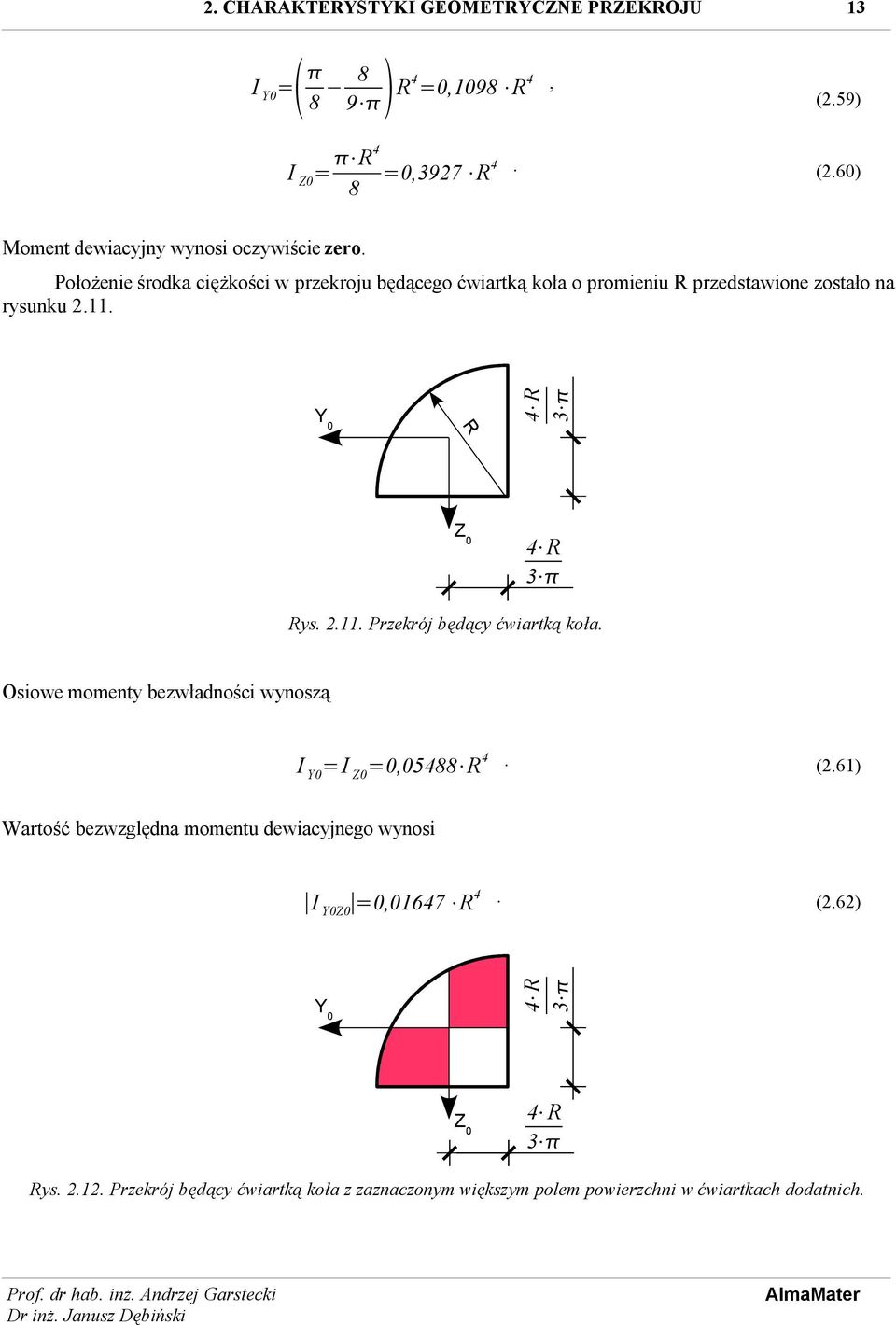 Osiowe momenty bezwładności wynoszą I Y0 =I Z0 =0,05488 R 4. (.61) Wartość bezwzględna momentu dewiacyjnego wynosi I Y0Z0 =0,01647 R 4. (.6) 4 R 4 R Rys.