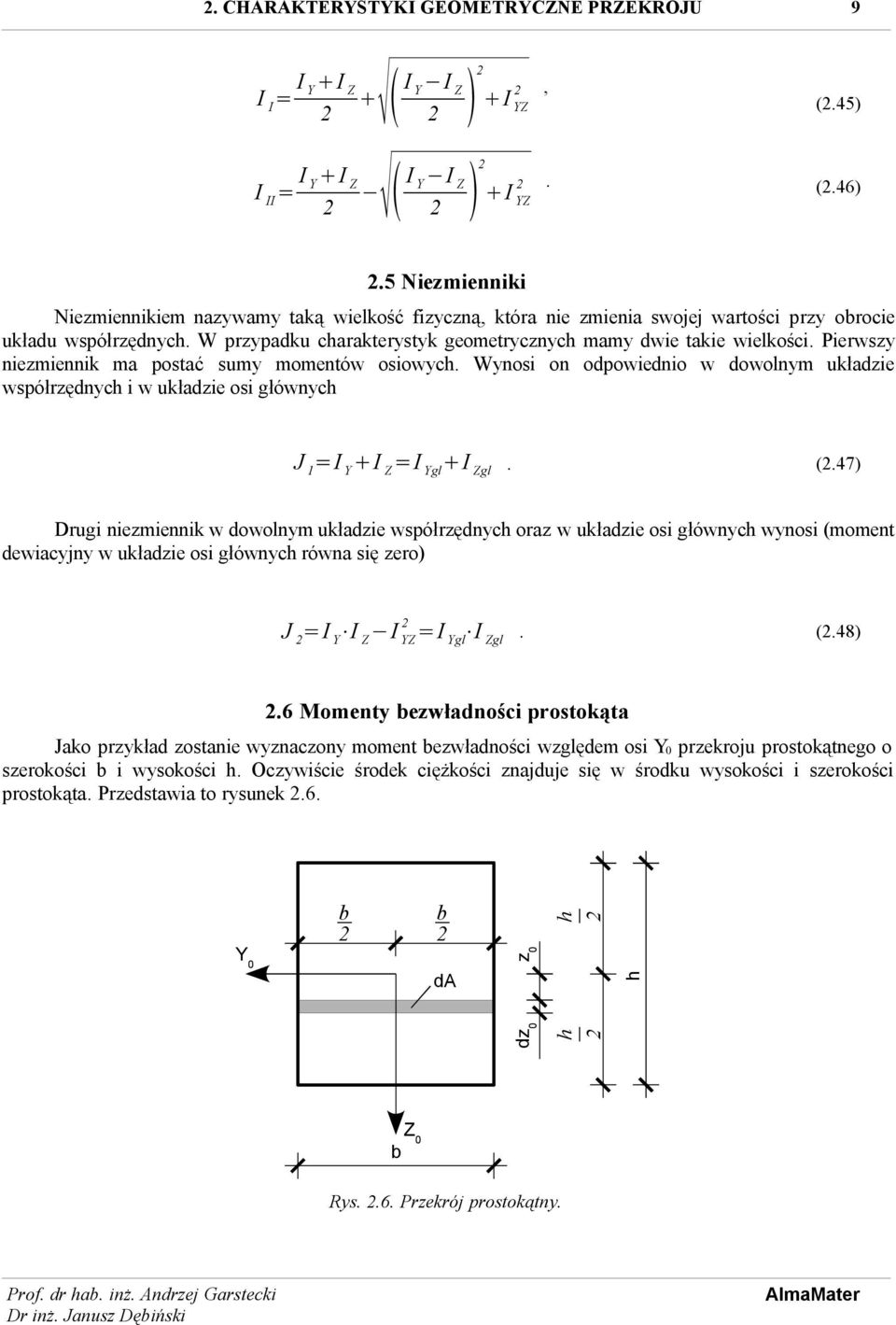 Pierwszy niezmiennik ma postać sumy momentów osiowych. Wynosi on odpowiednio w dowolnym układzie współrzędnych i w układzie osi głównych J 1 =I Y I Z =I Ygl I Zgl. (.