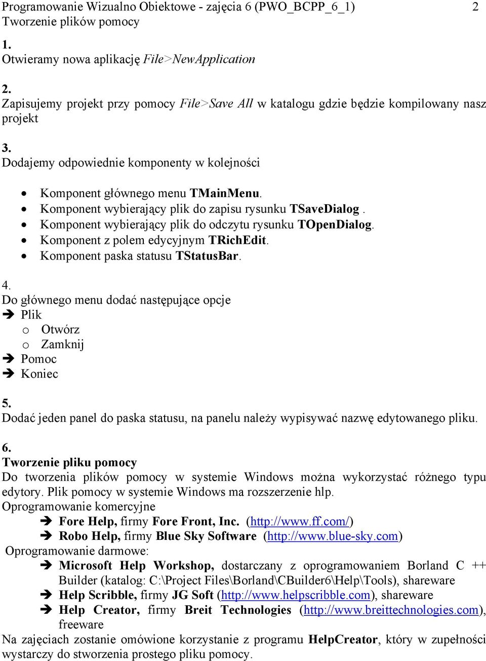 Komponent wybierający plik do zapisu rysunku TSaveDialog. Komponent wybierający plik do odczytu rysunku TOpenDialog. Komponent z polem edycyjnym TRichEdit. Komponent paska statusu TStatusBar. 4.