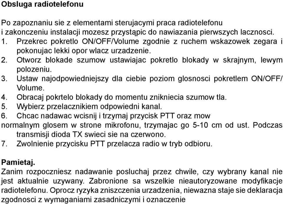Ustaw najodpowiedniejszy dla ciebie poziom glosnosci pokretlem ON/OFF/ Volume. 4. Obracaj pokrtelo blokady do momentu znikniecia szumow tla. 5. Wybierz przelacznikiem odpowiedni kanal. 6.