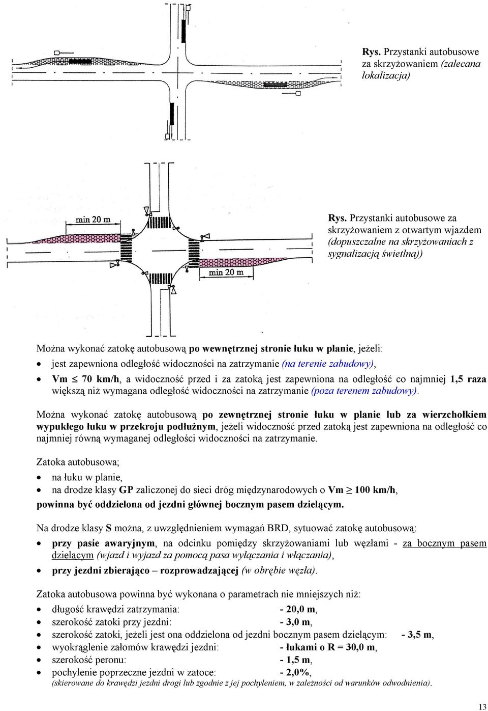 zapewniona odległość widoczności na zatrzymanie (na terenie zabudowy), Vm 70 km/h, a widoczność przed i za zatoką jest zapewniona na odległość co najmniej 1,5 raza większą niż wymagana odległość