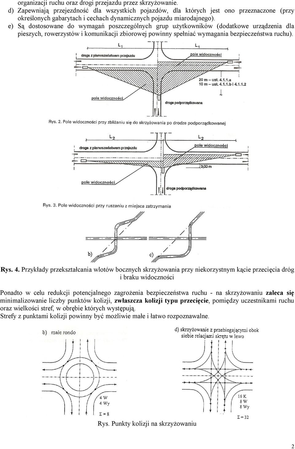e) Są dostosowane do wymagań poszczególnych grup użytkowników (dodatkowe urządzenia dla pieszych, rowerzystów i komunikacji zbiorowej powinny spełniać wymagania bezpieczeństwa ruchu). Rys. 4.