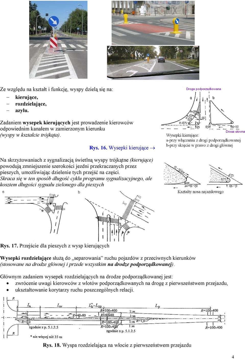 Wysepki kierujące Na skrzyżowaniach z sygnalizacją świetlną wyspy trójkątne (kierujące) powodują zmniejszenie szerokości jezdni przekraczanych przez pieszych, umożliwiając dzielenie tych przejść na