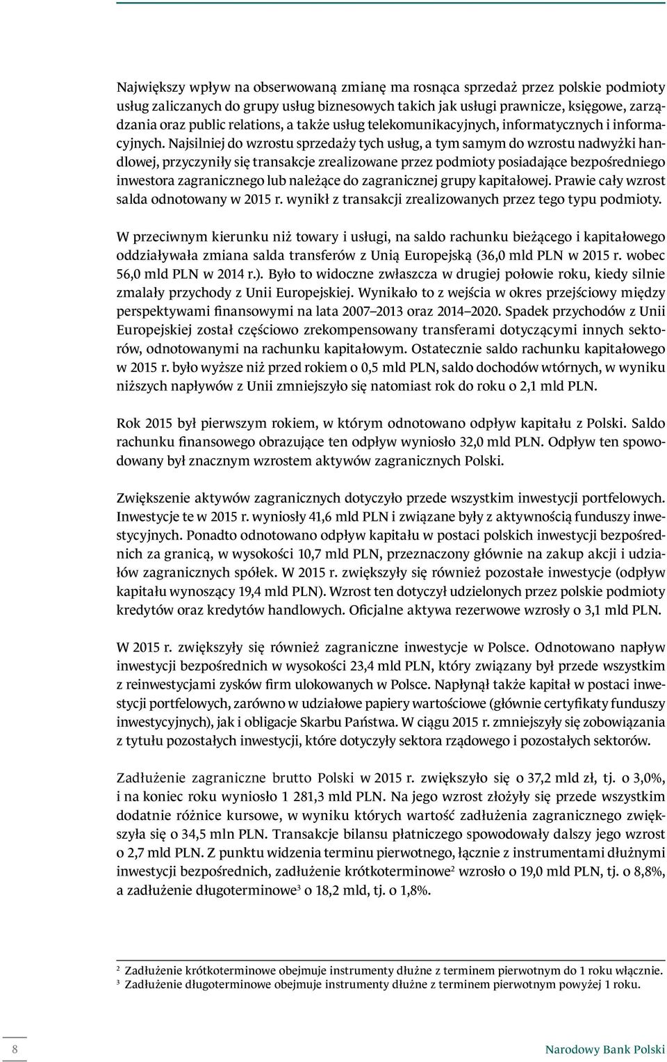 Najsilniej do wzrostu sprzedaży tych usług, a tym samym do wzrostu nadwyżki handlowej, przyczyniły się transakcje zrealizowane przez podmioty posiadające bezpośredniego inwestora zagranicznego lub