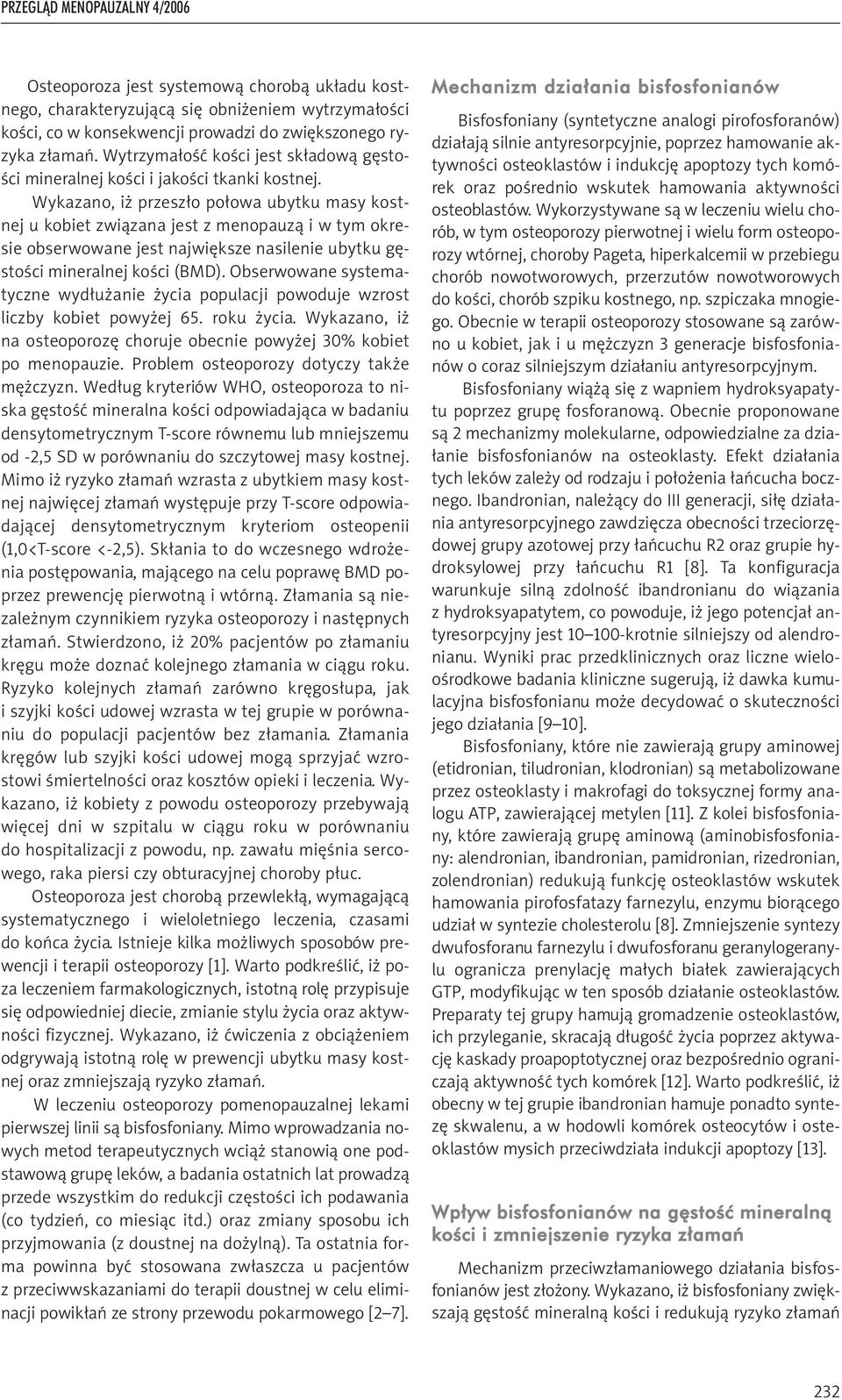 Wykazano, iż przeszło połowa ubytku masy kostnej u kobiet związana jest z menopauzą i w tym okresie obserwowane jest największe nasilenie ubytku gęstości mineralnej kości (BMD).