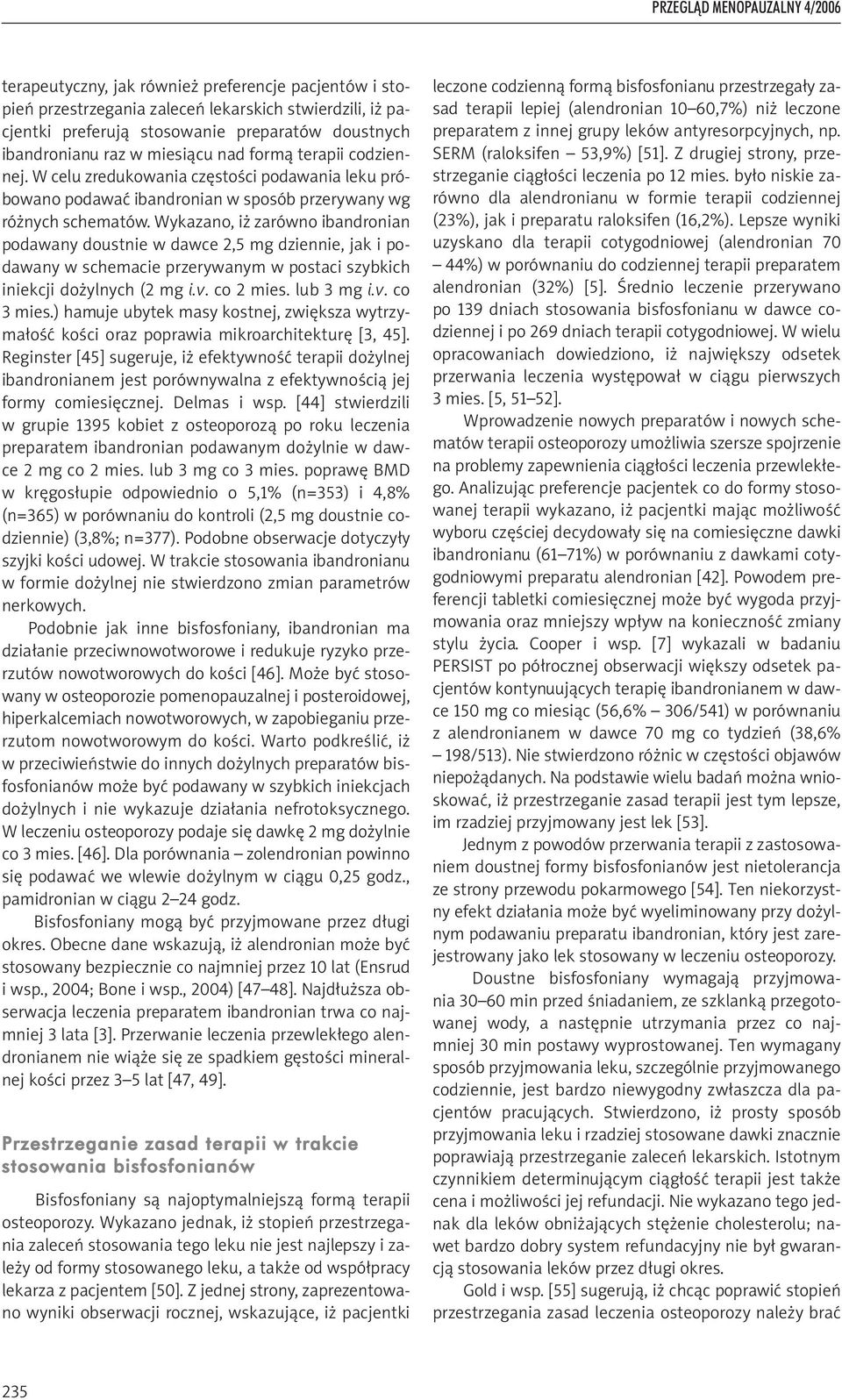 Wykazano, iż zarówno ibandronian podawany doustnie w dawce 2,5 mg dziennie, jak i podawany w schemacie przerywanym w postaci szybkich iniekcji dożylnych (2 mg i.v. co 2 mies. lub 3 mg i.v. co 3 mies.