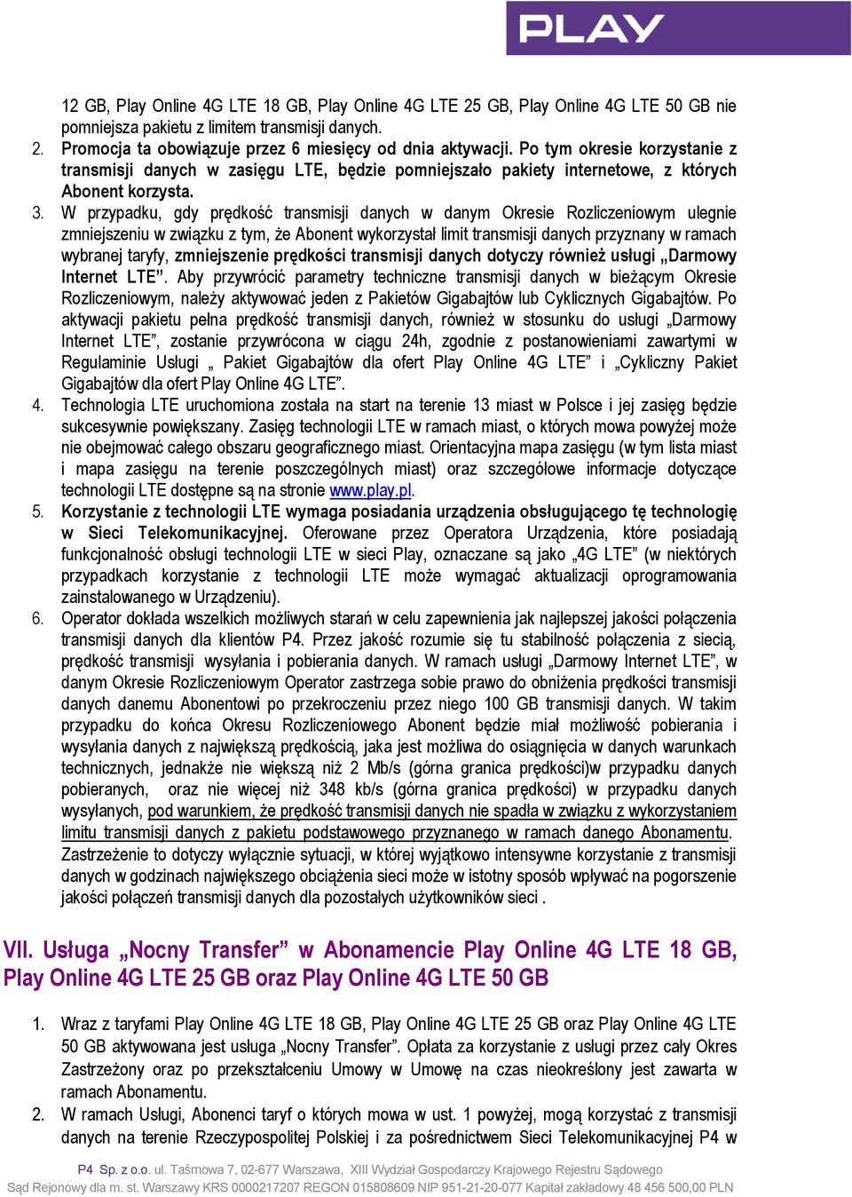 W przypadku, gdy prędkość transmisji danych w danym Okresie Rozliczeniowym ulegnie zmniejszeniu w związku z tym, że Abonent wykorzystał limit transmisji danych przyznany w ramach wybranej taryfy,