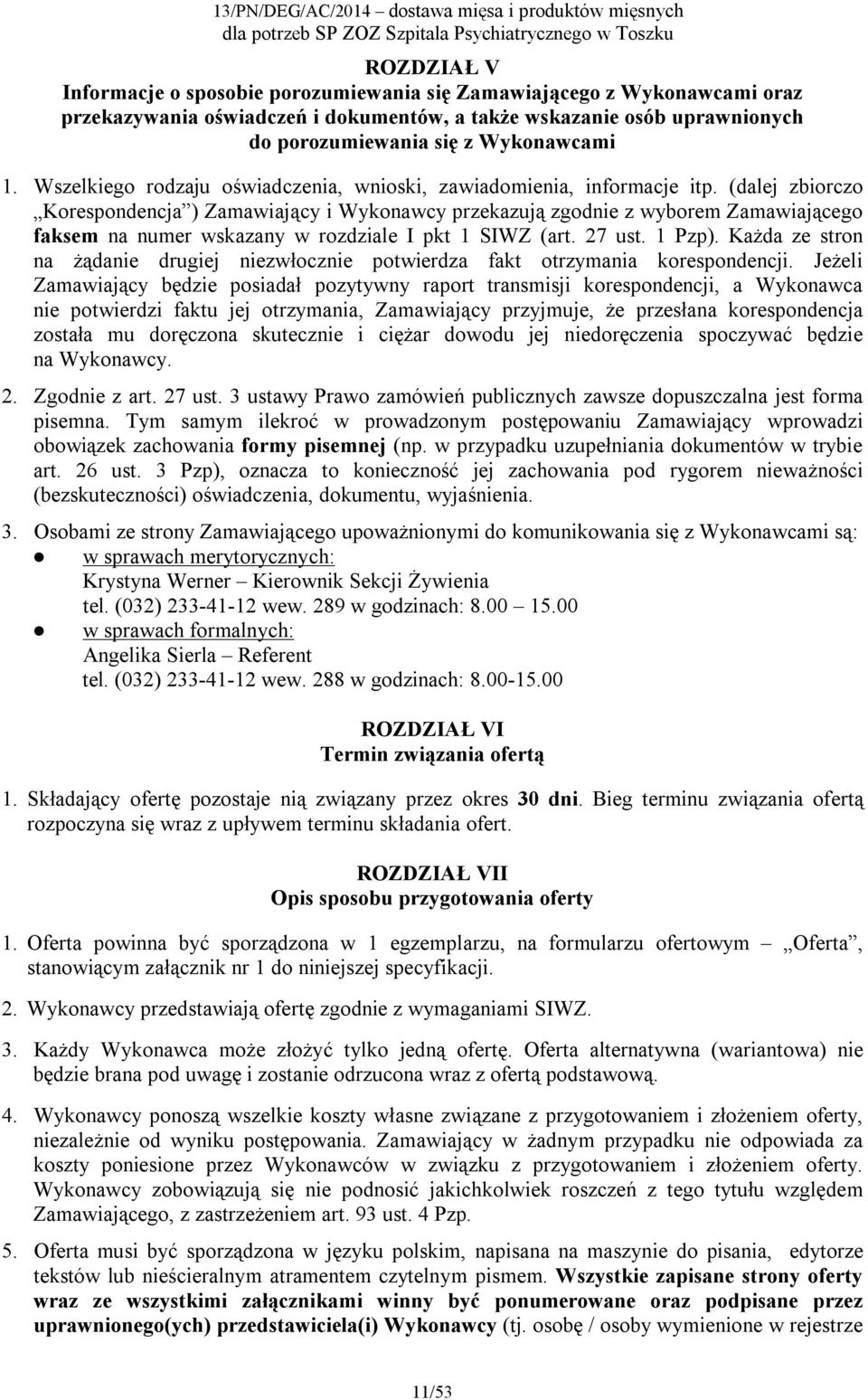 (dalej zbiorczo Korespondencja ) Zamawiający i Wykonawcy przekazują zgodnie z wyborem Zamawiającego faksem na numer wskazany w rozdziale I pkt 1 SIWZ (art. 27 ust. 1 Pzp).