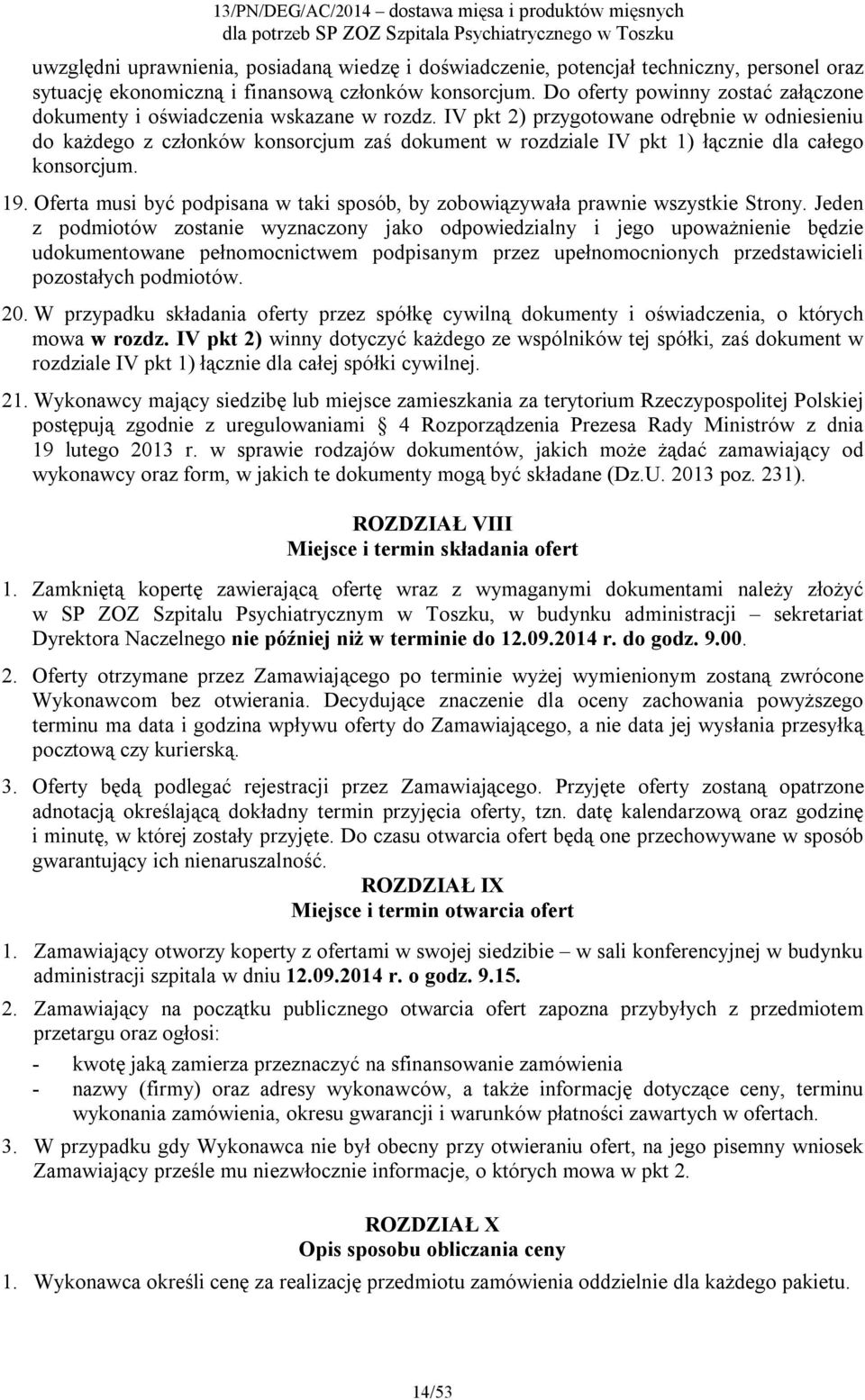 IV pkt 2) przygotowane odrębnie w odniesieniu do każdego z członków konsorcjum zaś dokument w rozdziale IV pkt 1) łącznie dla całego konsorcjum. 19.