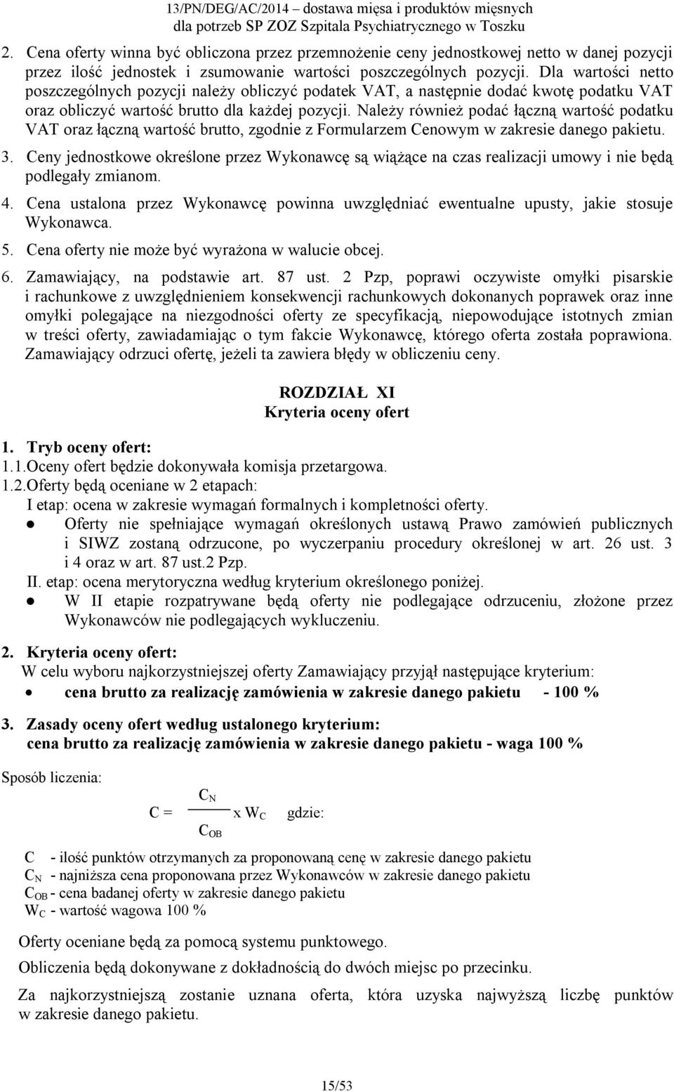 Należy również podać łączną wartość podatku VAT oraz łączną wartość brutto, zgodnie z Formularzem Cenowym w zakresie danego pakietu. 3.
