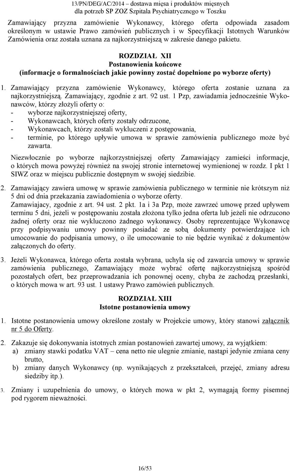 Zamawiający przyzna zamówienie Wykonawcy, którego oferta zostanie uznana za najkorzystniejszą. Zamawiający, zgodnie z art. 92 ust.