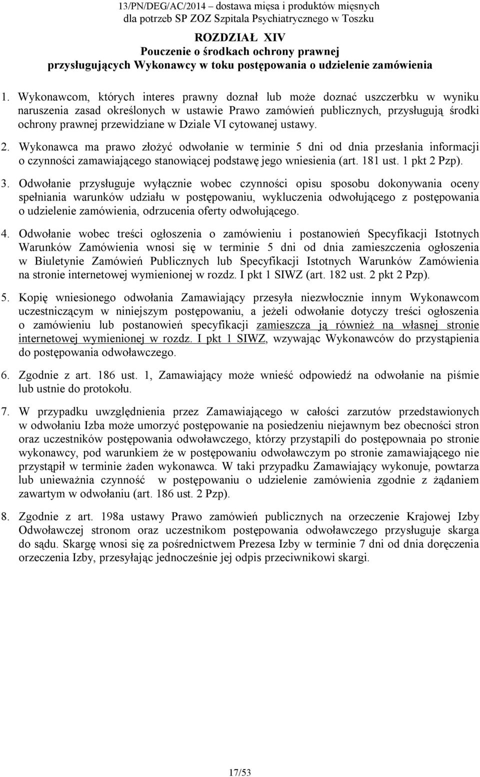 Dziale VI cytowanej ustawy. 2. Wykonawca ma prawo złożyć odwołanie w terminie 5 dni od dnia przesłania informacji o czynności zamawiającego stanowiącej podstawę jego wniesienia (art. 181 ust.