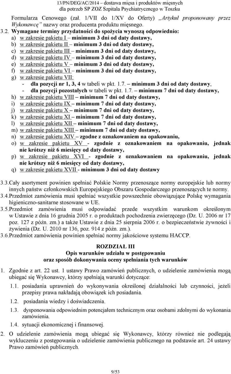 minimum 3 dni od daty dostawy, d) w zakresie pakietu IV minimum 3 dni od daty dostawy, e) w zakresie pakietu V minimum 3 dni od daty dostawy, f) w zakresie pakietu VI minimum 3 dni od daty dostawy,