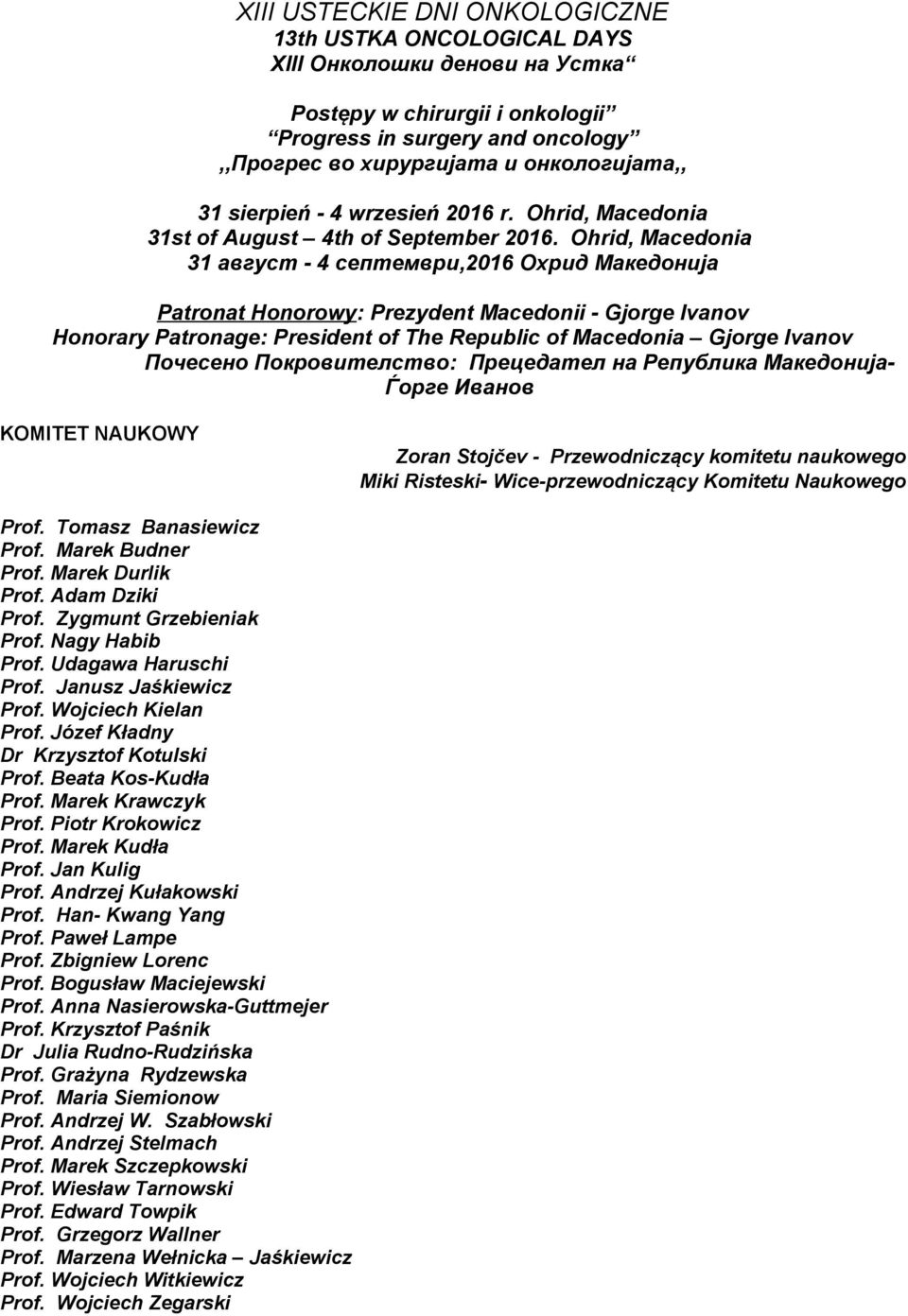 Ohrid, Macedonia 31 август - 4 септември,2016 Охрид Македонија Patronat Honorowy: Prezydent Macedonii - Gjorge Ivanov Honorary Patronage: President of The Republic of Macedonia Gjorge Ivanov Почесено