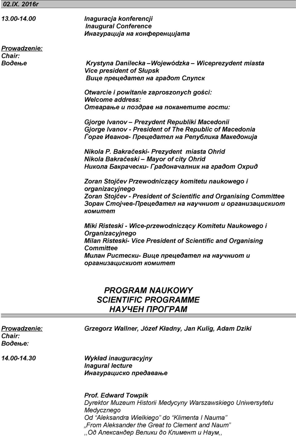 Слупск Otwarcie i powitanie zaproszonych gości: Welcome address: Отварање и поздрав на поканетите гости: Gjorge Ivanov Prezydent Republiki Macedonii Gjorge Ivanov - President of The Republic of