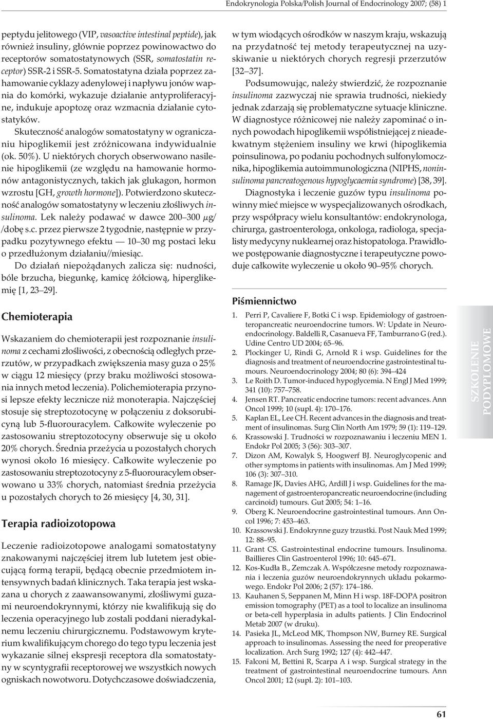 Somatostatyna działa poprzez zahamowanie cyklazy adenylowej i napływu jonów wapnia do komórki, wykazuje działanie antyproliferacyjne, indukuje apoptozę oraz wzmacnia działanie cytostatyków.