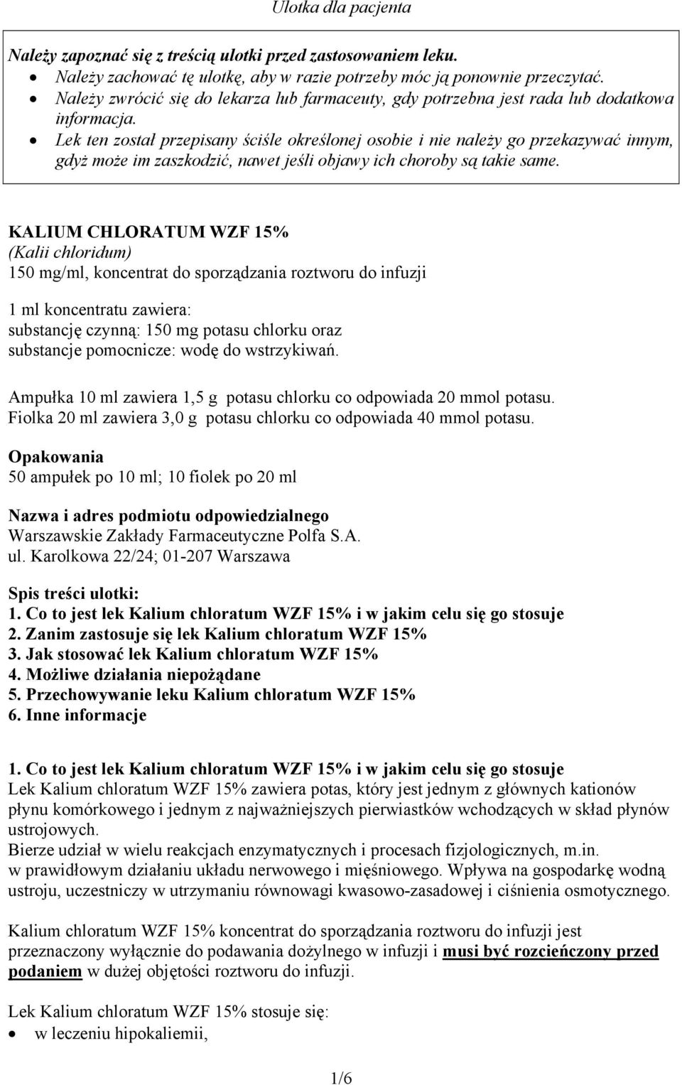 Lek ten został przepisany ściśle określonej osobie i nie należy go przekazywać innym, gdyż może im zaszkodzić, nawet jeśli objawy ich choroby są takie same.