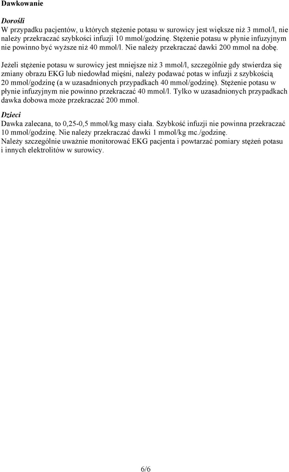 Jeżeli stężenie potasu w surowicy jest mniejsze niż 3 mmol/l, szczególnie gdy stwierdza się zmiany obrazu EKG lub niedowład mięśni, należy podawać potas w infuzji z szybkością 20 mmol/godzinę (a w