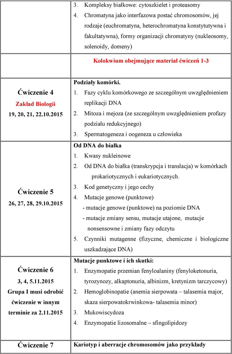 obejmujące materiał ćwiczeń 1-3 Ćwiczenie 4 Zakład Biologii 19, 20, 21, 22.10.2015 Ćwiczenie 5 26, 27, 28, 29.10.2015 Ćwiczenie 6 3, 4, 5.11.2015 Grupa I musi odrobić ćwiczenie w innym terminie za 2.