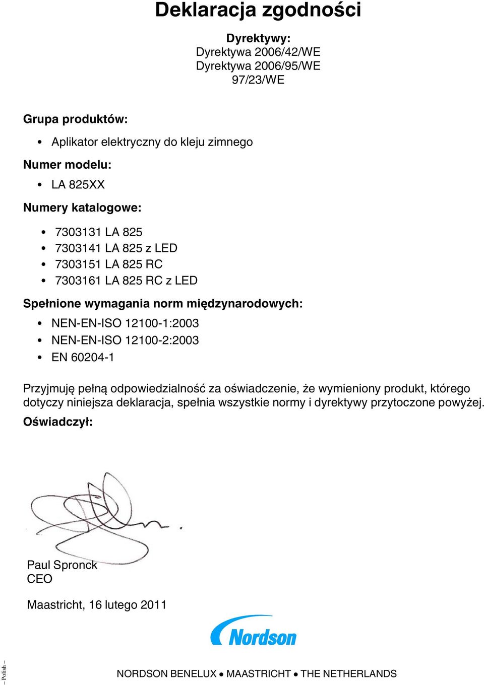 12100-1:2003 NEN-EN-ISO 12100-2:2003 EN 60204-1 Przyjmuję pełną odpowiedzialność za oświadczenie, że wymieniony produkt, którego dotyczy niniejsza deklaracja,