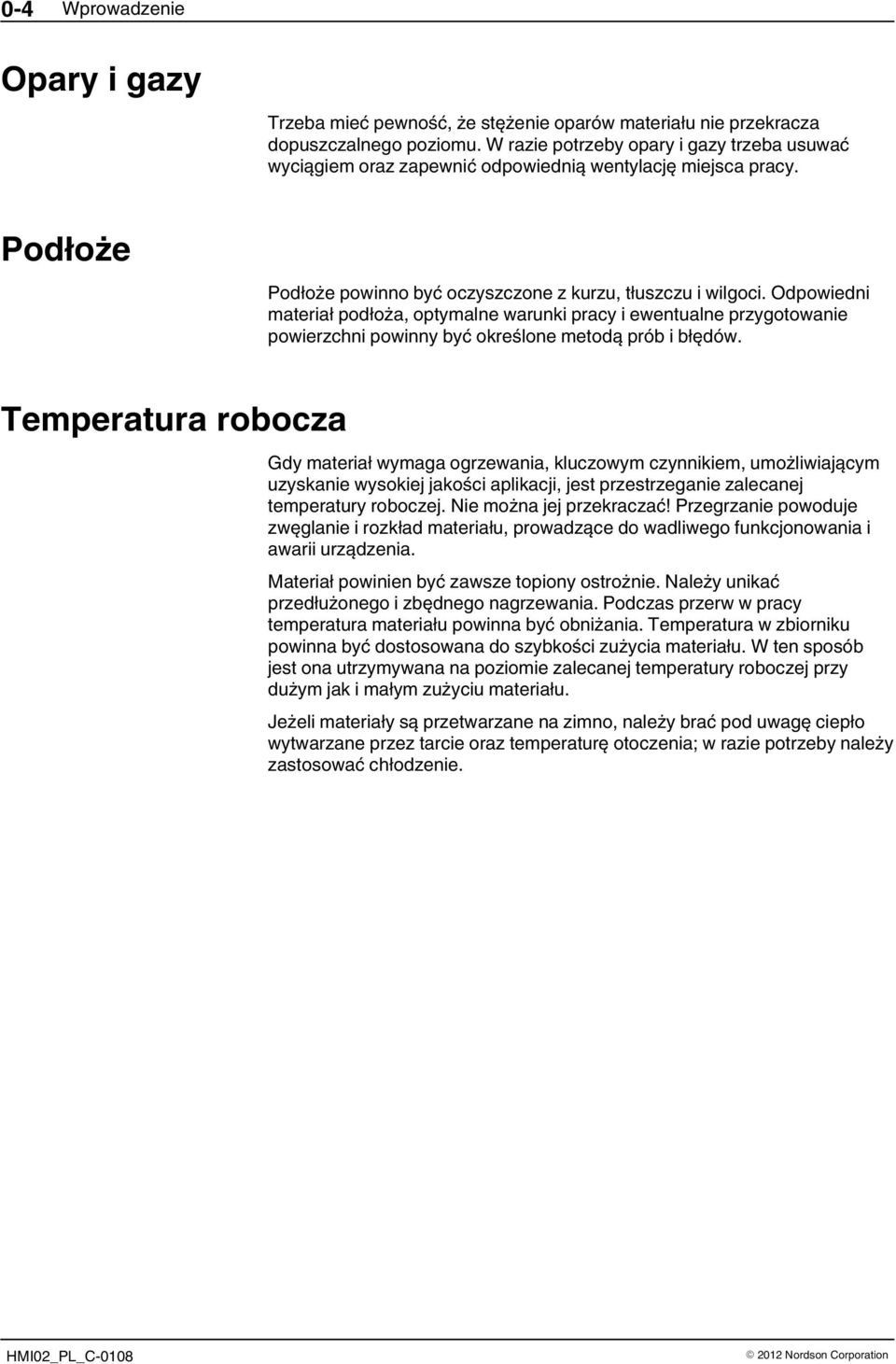 Odpowiedni materiał podłoża, optymalne warunki pracy i ewentualne przygotowanie powierzchni powinny być określone metodą prób i błędów.