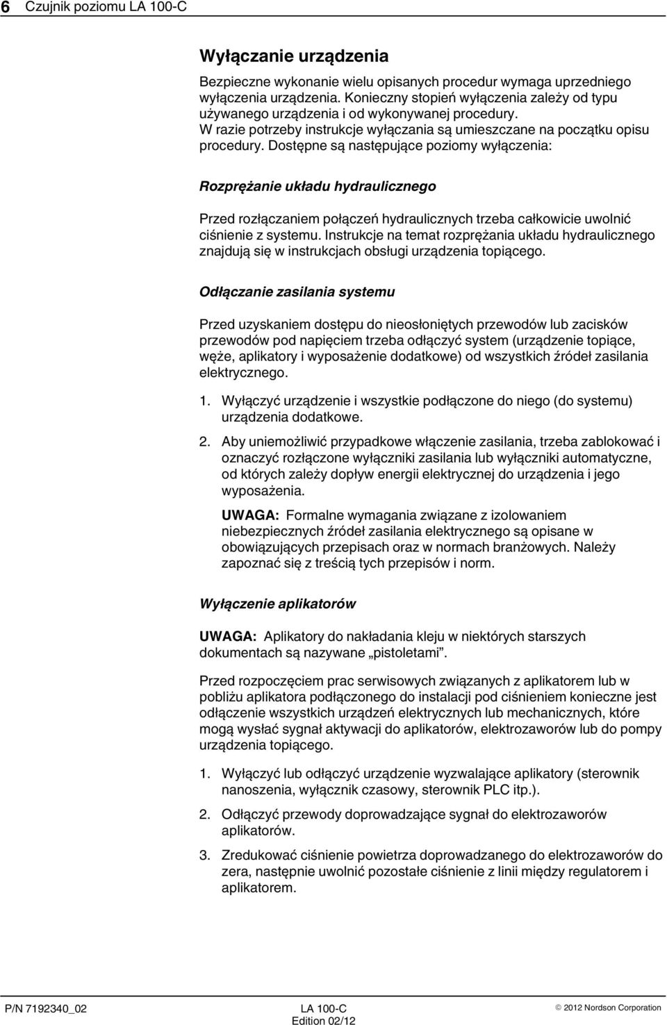 Dostępne są następujące poziomy wyłączenia: Rozprężanie układu hydraulicznego Przed rozłączaniem połączeń hydraulicznych trzeba całkowicie uwolnić ciśnienie z systemu.