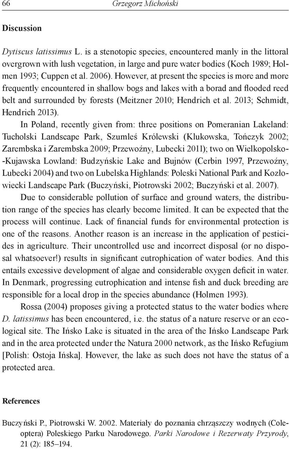 However, at present the species is more and more frequently encountered in shallow bogs and lakes with a borad and flooded reed belt and surrounded by forests (Meitzner 2010; Hendrich et al.
