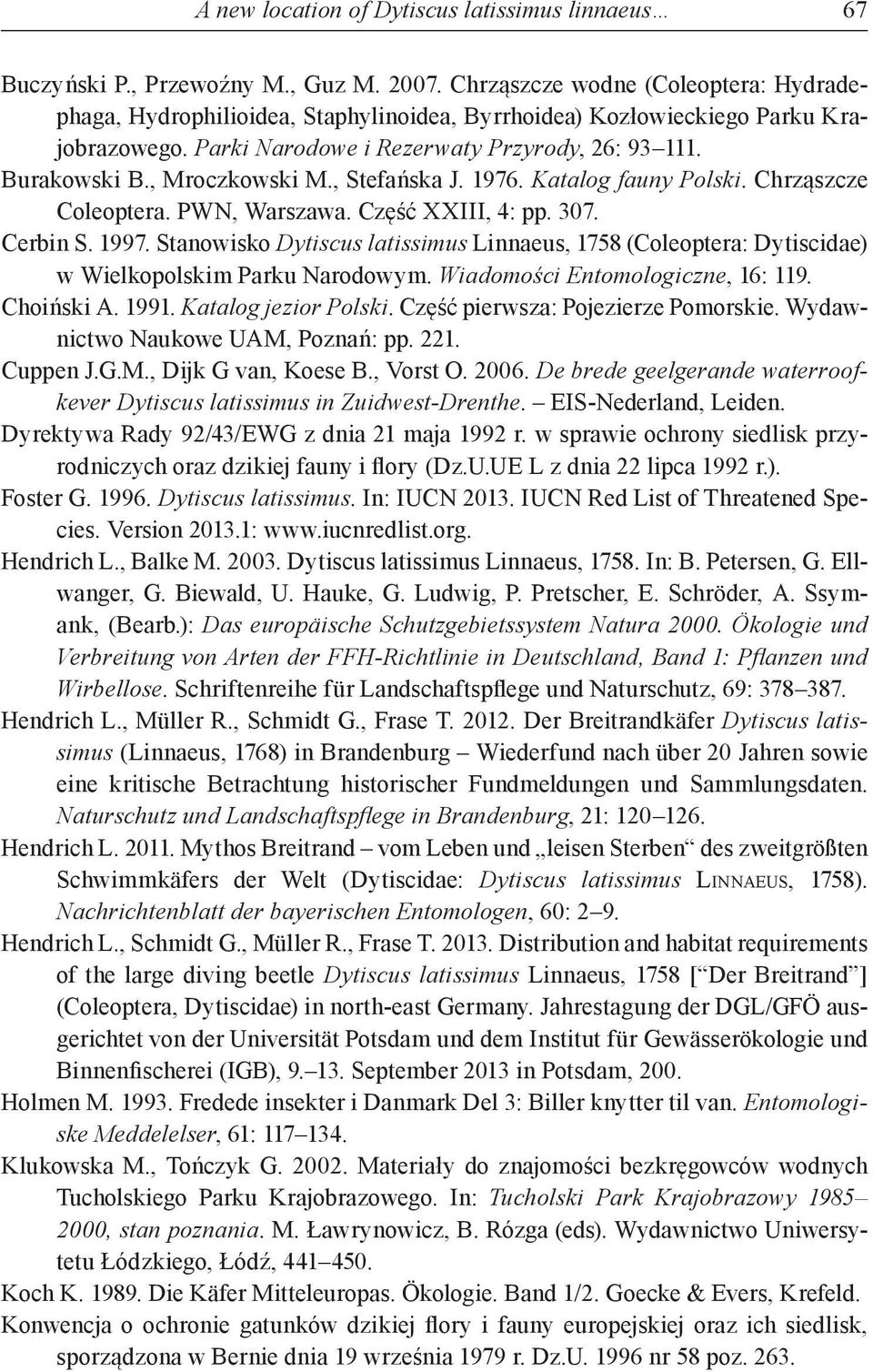 , Mroczkowski M., Stefańska J. 1976. Katalog fauny Polski. Chrząszcze Coleoptera. PWN, Warszawa. Część XXIII, 4: pp. 307. Cerbin S. 1997.