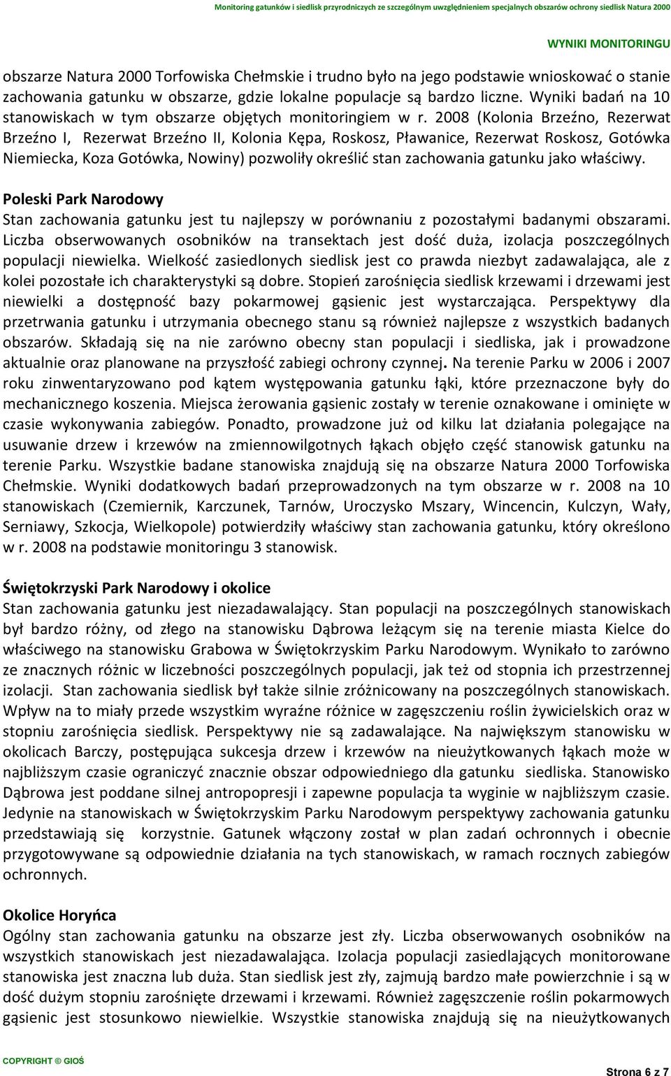 2008 (Kolonia Brzeźno, Rezerwat Brzeźno I, Rezerwat Brzeźno II, Kolonia Kępa, Roskosz, Pławanice, Rezerwat Roskosz, Gotówka Niemiecka, Koza Gotówka, Nowiny) pozwoliły określić stan zachowania gatunku