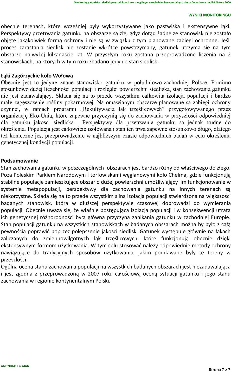 Jeśli proces zarastania siedlisk nie zostanie wkrótce powstrzymany, gatunek utrzyma się na tym obszarze najwyżej kilkanaście lat.