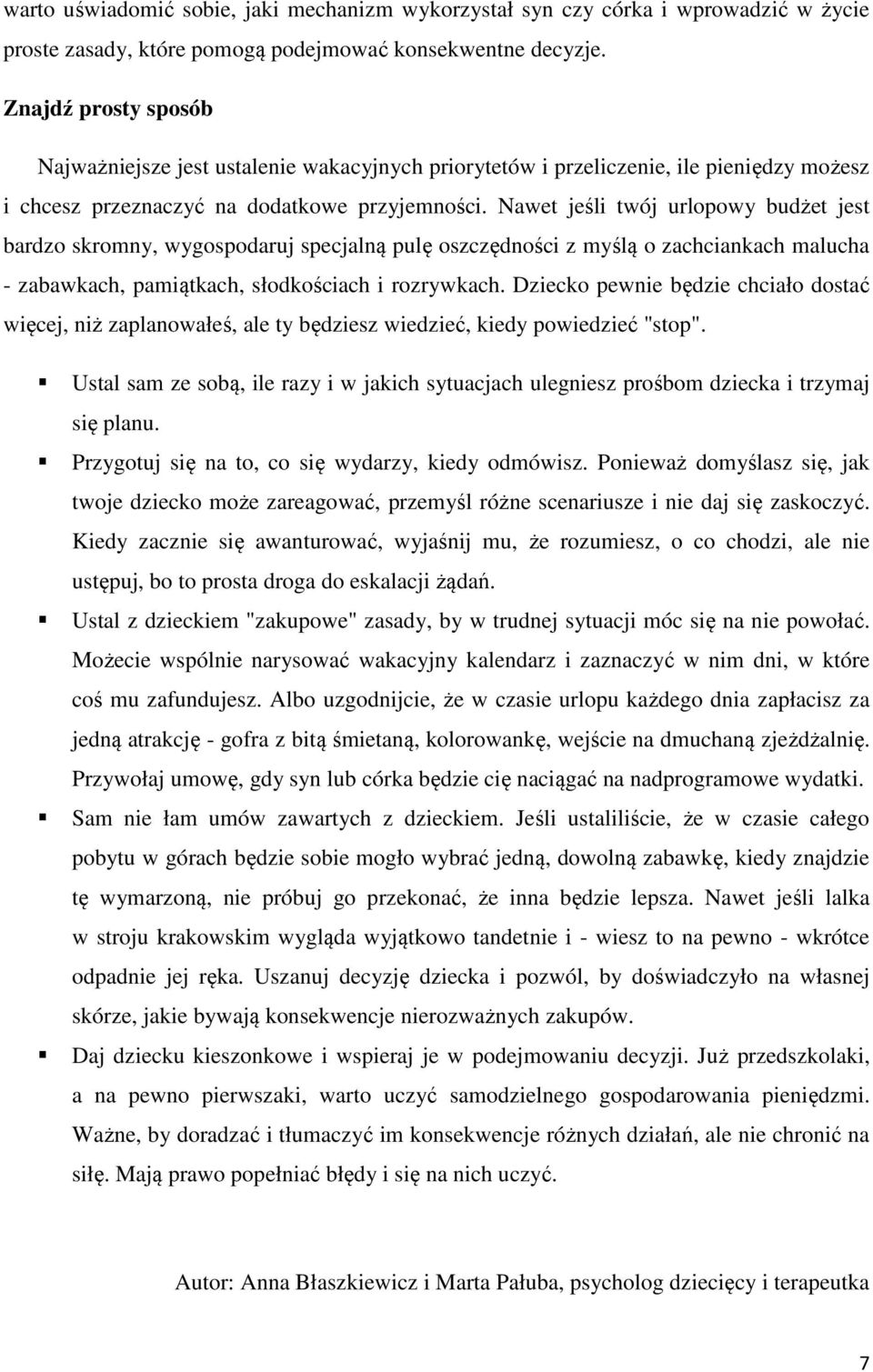 Nawet jeśli twój urlopowy budżet jest bardzo skromny, wygospodaruj specjalną pulę oszczędności z myślą o zachciankach malucha - zabawkach, pamiątkach, słodkościach i rozrywkach.