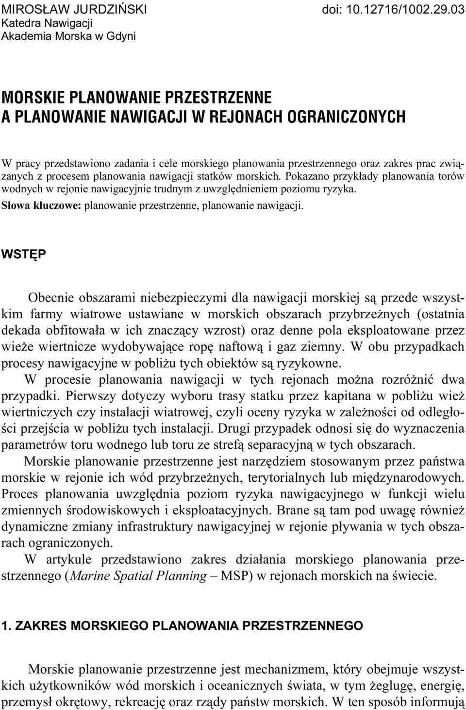 oraz zakres prac związanych z procesem planowania nawigacji statków morskich. Pokazano przykłady planowania torów wodnych w rejonie nawigacyjnie trudnym z uwzględnieniem poziomu ryzyka.