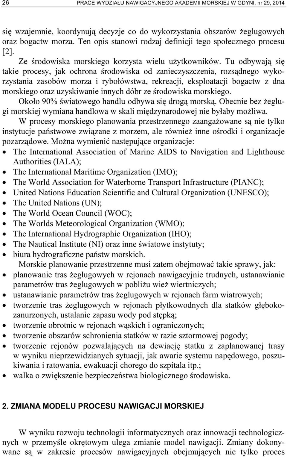 Tu odbywają się takie procesy, jak ochrona środowiska od zanieczyszczenia, rozsądnego wykorzystania zasobów morza i rybołówstwa, rekreacji, eksploatacji bogactw z dna morskiego oraz uzyskiwanie