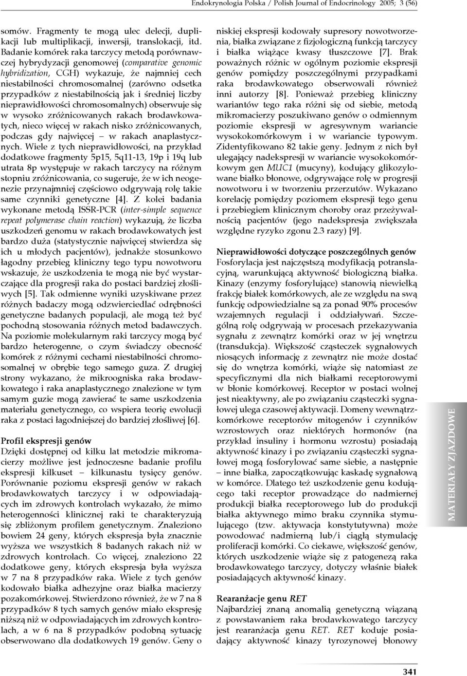 z niestabilnością jak i średniej liczby nieprawidłowości chromosomalnych) obserwuje się w wysoko zróżnicowanych rakach brodawkowatych, nieco więcej w rakach nisko zróżnicowanych, podczas gdy