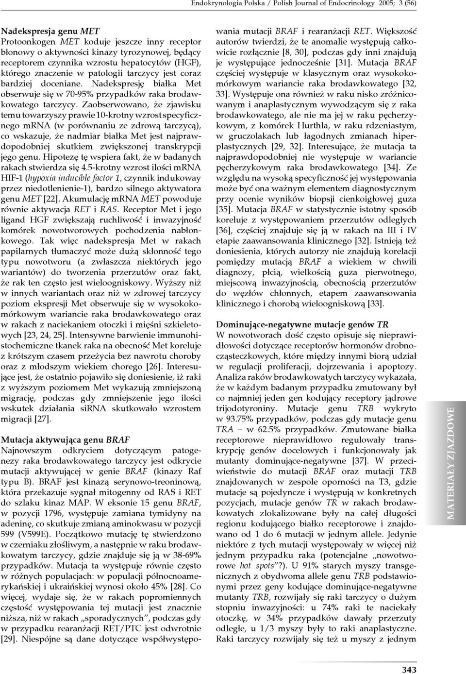 Zaobserwowano, że zjawisku temu towarzyszy prawie 10-krotny wzrost specyficznego mrna (w porównaniu ze zdrową tarczycą), co wskazuje, że nadmiar białka Met jest najprawdopodobniej skutkiem
