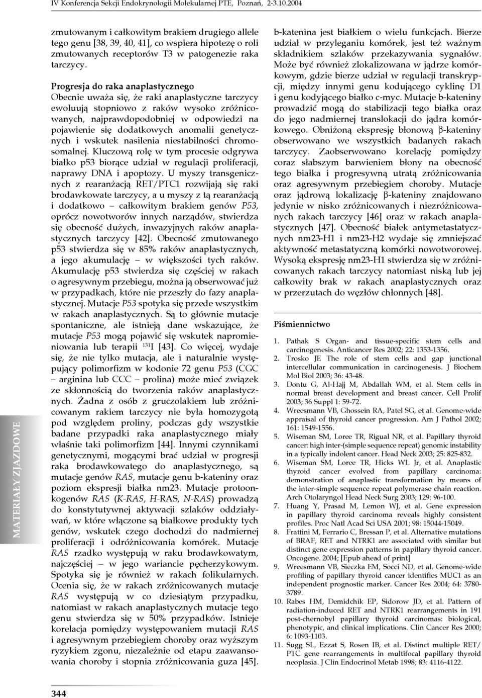 Progresja do raka anaplastycznego Obecnie uważa się, że raki anaplastyczne tarczycy ewoluują stopniowo z raków wysoko zróżnicowanych, najprawdopodobniej w odpowiedzi na pojawienie się dodatkowych