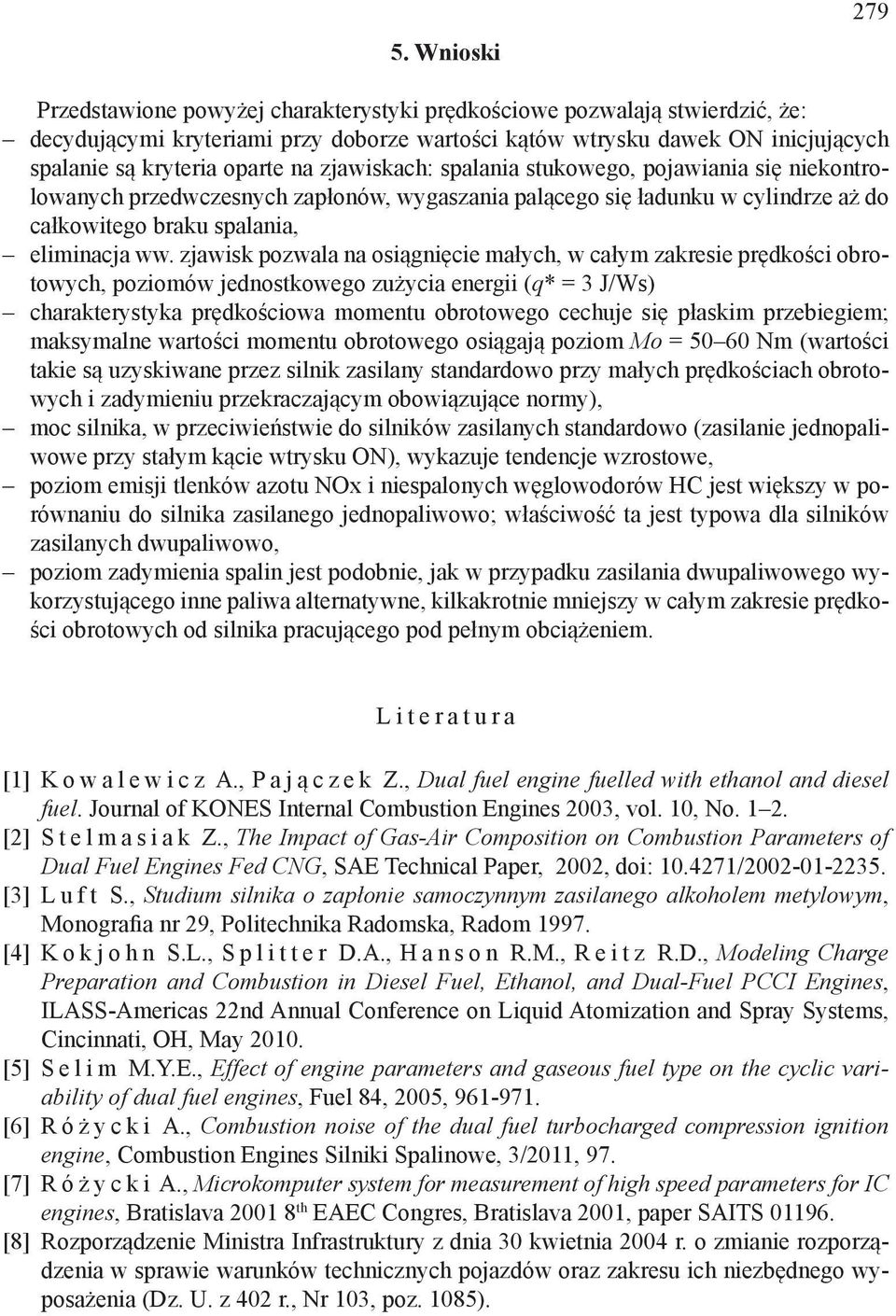 zjawisk pozwala na osiągnięcie małych, w całym zakresie prędkości obrotowych, poziomów jednostkowego zużycia energii (q* = 3 J/Ws) charakterystyka prędkościowa momentu obrotowego cechuje się płaskim
