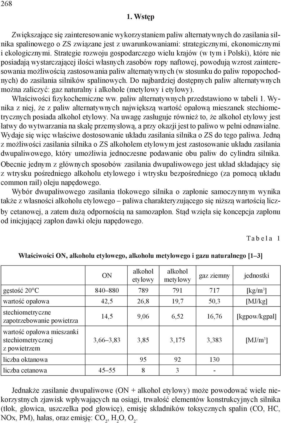 alternatywnych (w stosunku do paliw ropopochodnych) do zasilania silników spalinowych. Do najbardziej dostępnych paliw alternatywnych można zaliczyć: gaz naturalny i alkohole (metylowy i etylowy).