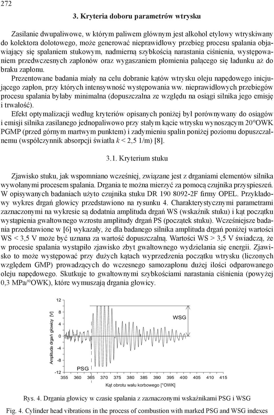 Prezentowane badania miały na celu dobranie kątów wtrysku oleju napędowego inicjującego zapłon, przy których intensywność występowania ww.