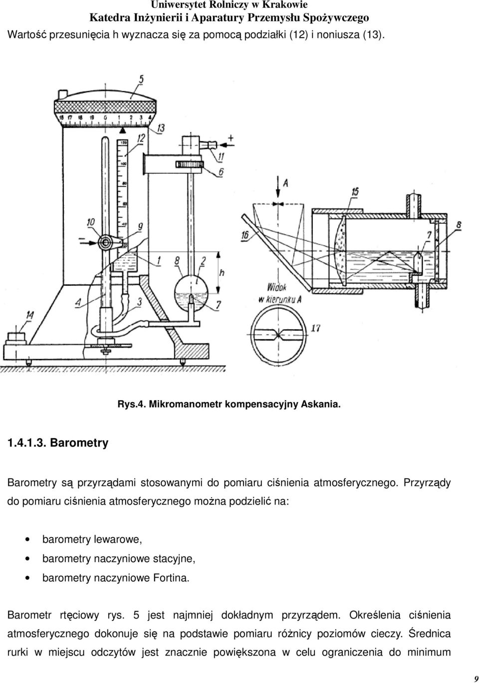 Przyrządy do pomiaru ciśnienia atmosferycznego można podzielić na: barometry lewarowe, barometry naczyniowe stacyjne, barometry naczyniowe Fortina.