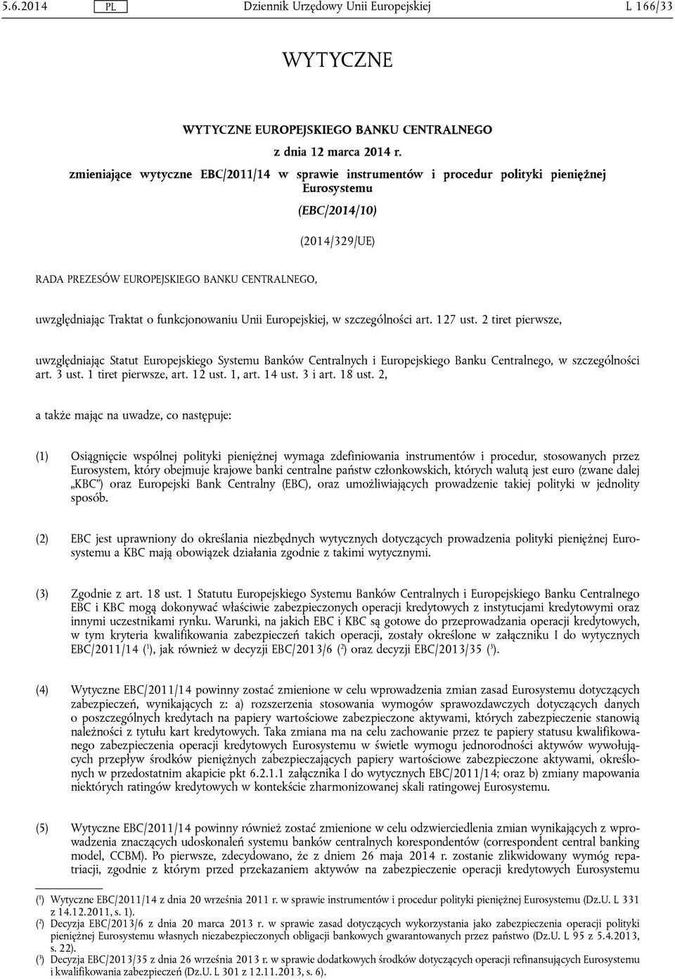 funkcjonowaniu Unii Europejskiej, w szczególności art. 127 ust. 2 tiret pierwsze, uwzględniając Statut Europejskiego Systemu Banków Centralnych i Europejskiego Banku Centralnego, w szczególności art.