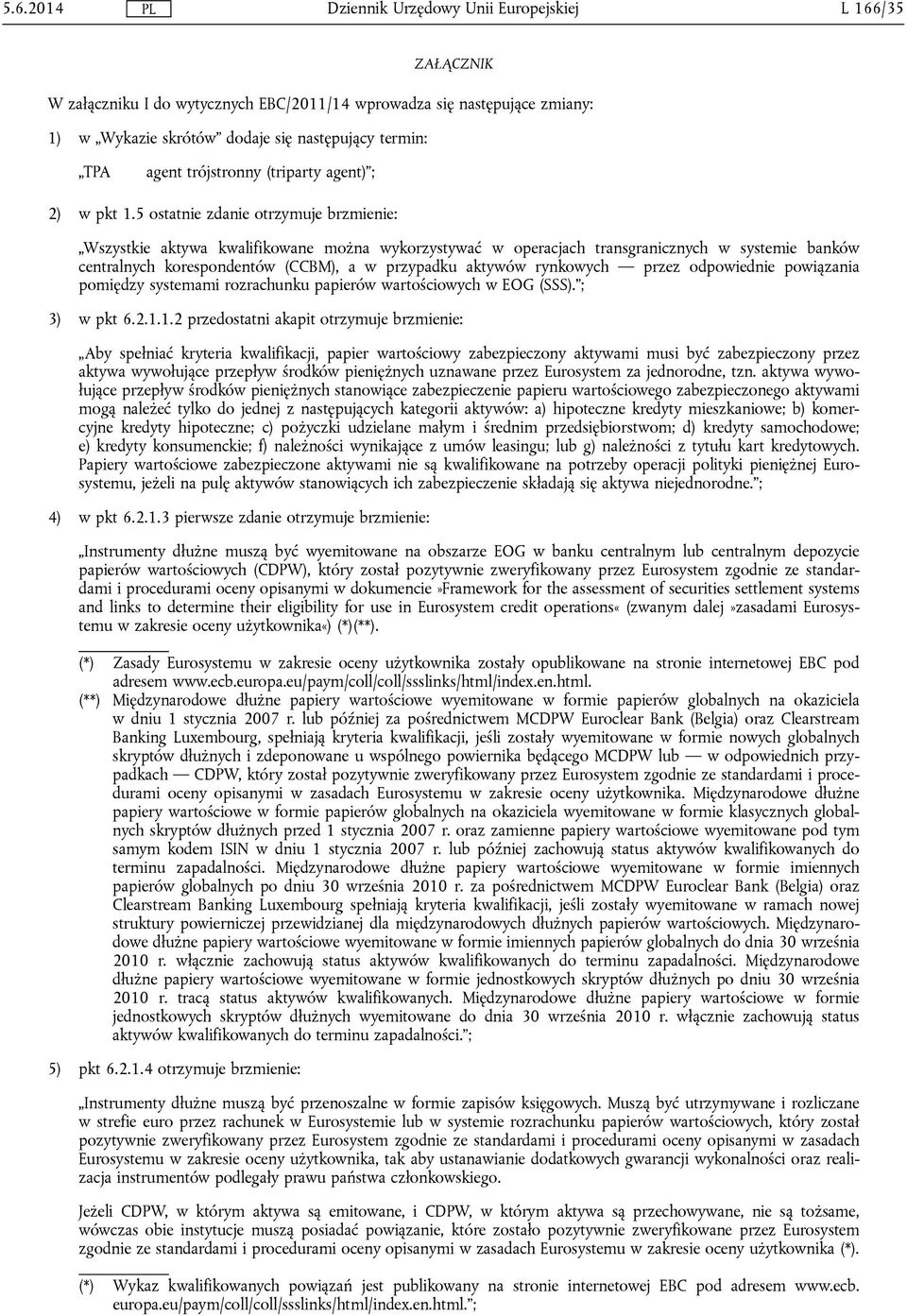 5 ostatnie zdanie otrzymuje brzmienie: Wszystkie aktywa kwalifikowane można wykorzystywać w operacjach transgranicznych w systemie banków centralnych korespondentów (CCBM), a w przypadku aktywów