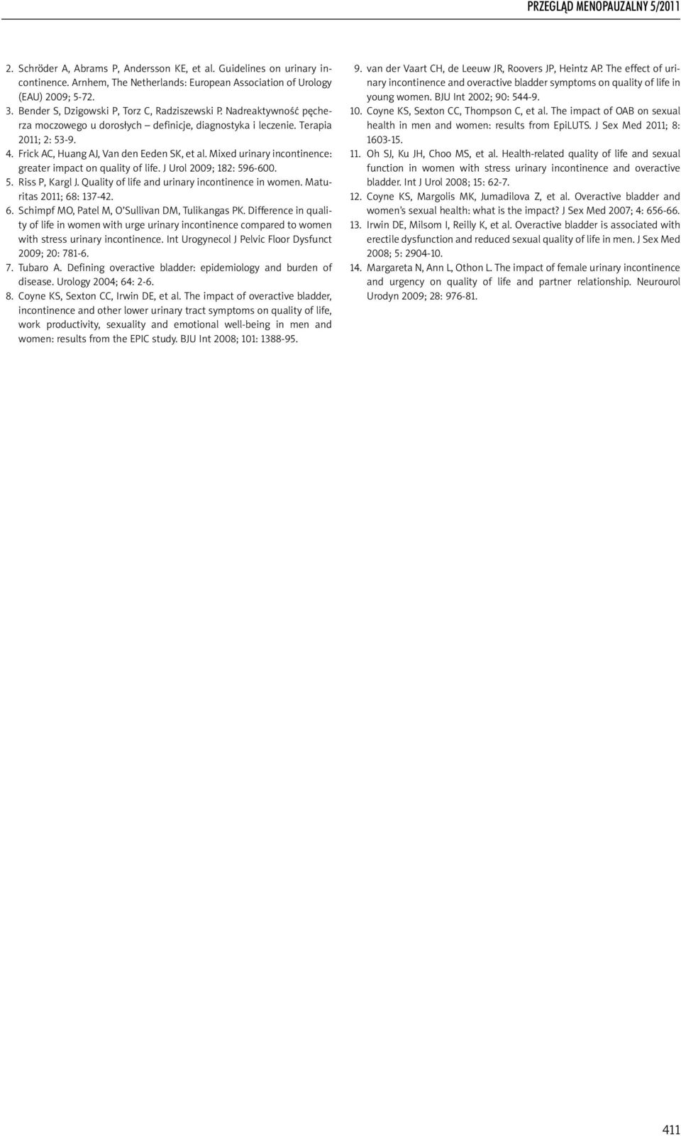 Mixed urinary incontinence: greater impact on quality of life. J Urol 2009; 182: 596-600. 5. Riss P, Kargl J. Quality of life and urinary incontinence in women. Maturitas 2011; 68
