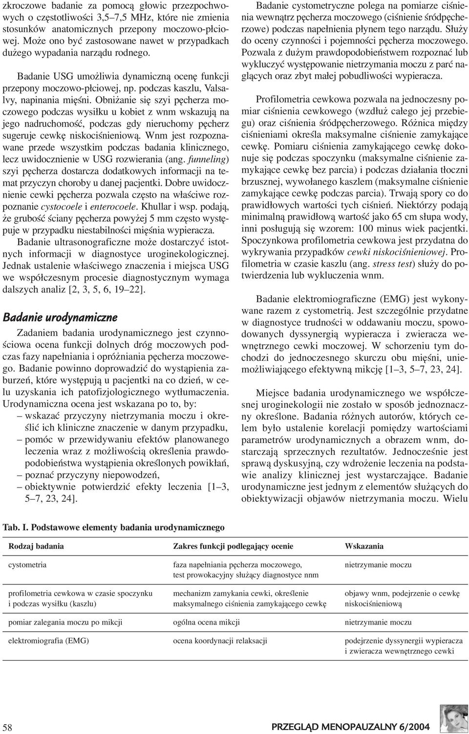Obni anie siê szyi pêcherza moczowego podczas wysi³ku u kobiet z wnm wskazuj¹ na jego nadruchomoœæ, podczas gdy nieruchomy pêcherz sugeruje cewkê niskociœnieniow¹.