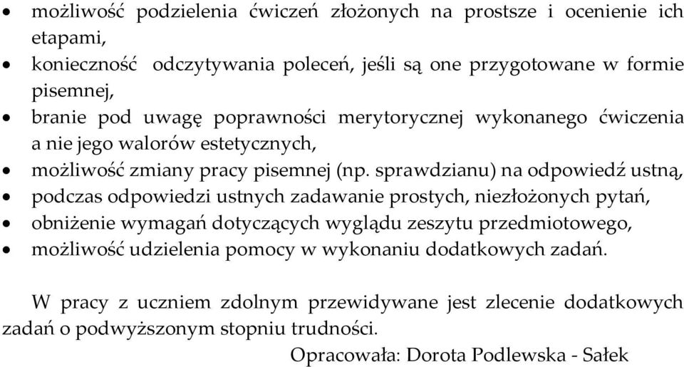 sprawdzianu) na odpowiedź ustną, podczas odpowiedzi ustnych zadawanie prostych, niezłożonych pytań, obniżenie wymagań dotyczących wyglądu zeszytu przedmiotowego,